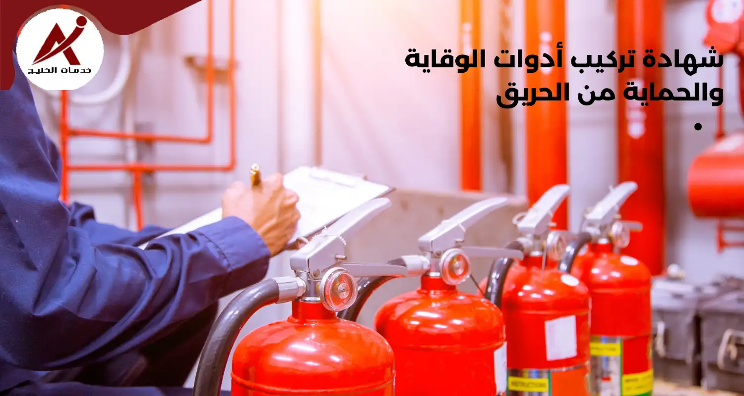 شهادة تركيب أدوات الوقاية والحماية من الحريق وعلاقتها بالتقرير الفني وعقد الصيانة